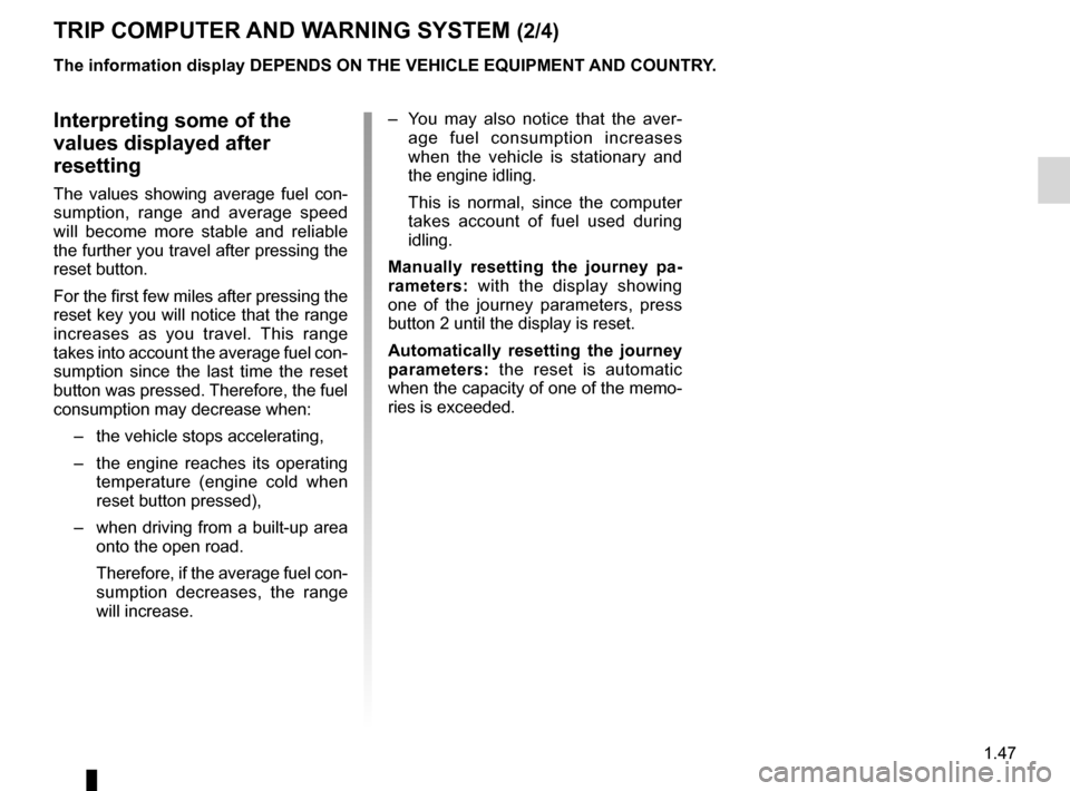 DACIA DUSTER 2012 1.G User Guide JauneNoirNoir texte
1.47
ENG_UD20512_3
Ordinateur de bord (H79 - Dacia)
ENG_NU_898-5_H79_Dacia_1
Interpreting some of the
values displayed after
resetting
The values showing average fuel con-
s DACIA DUSTER 2012 1.G User Guide JauneNoirNoir texte
1.47
ENG_UD20512_3
Ordinateur de bord (H79 - Dacia)
ENG_NU_898-5_H79_Dacia_1
Interpreting some of the
values displayed after
resetting
The values showing average fuel con-
s