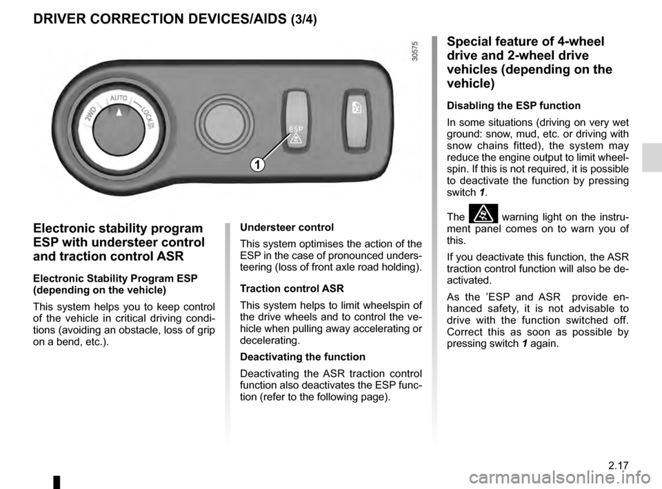 DACIA DUSTER 2012 1.G Service Manual JauneNoirNoir texte
2.17
ENG_UD22494_3
Dispositifs de correction et d’assistance à la conduite (H79 - Da\
cia)
ENG_NU_898-5_H79_Dacia_2
DRIVER CORRECTION DEVICES/AIDS (3/4)
Electronic stability pro