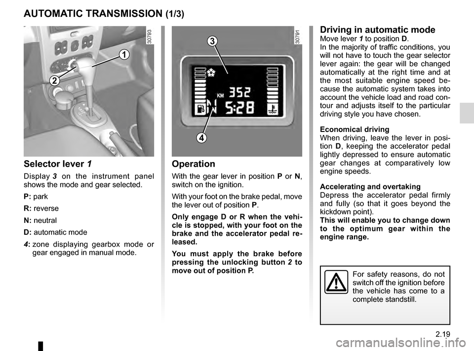 DACIA DUSTER 2012 1.G Service Manual automatic gearbox (use) ....................... (up to the end of the DU)
changing gear  ....................................... (up to the end of the DU)
driving  ....................................