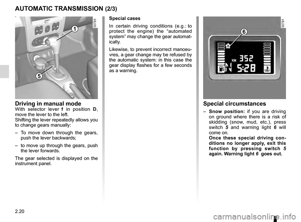 DACIA DUSTER 2012 1.G Service Manual 2.20
ENG_UD24327_2
Boîte de vitesses automatique (H79 - Dacia)
ENG_NU_898-5_H79_Dacia_2
Jaune NoirNoir texte
AUTOMATIC TRANSMISSION (2/3)
Driving in manual modeWith  selector  lever 1  in  position D