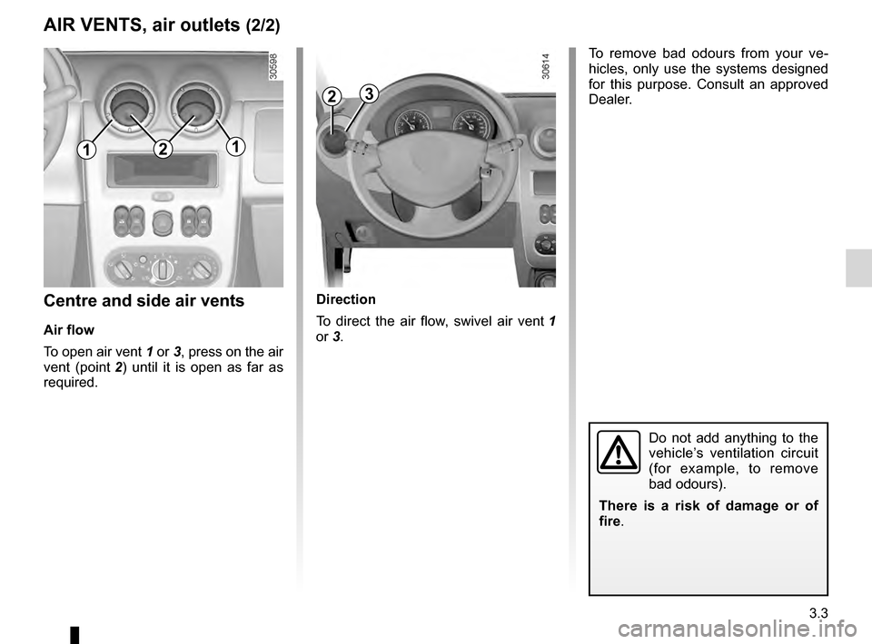 DACIA DUSTER 2012 1.G Owners Manual JauneNoirNoir texte
3.3
ENG_UD20572_3
Aérateurs, sorties d’air (H79 - Dacia)
ENG_NU_898-5_H79_Dacia_3
Centre and side air vents
Air flow
To open air vent
1 or 3, press on the air
vent (point
DACIA DUSTER 2012 1.G Owners Manual JauneNoirNoir texte
3.3
ENG_UD20572_3
Aérateurs, sorties d’air (H79 - Dacia)
ENG_NU_898-5_H79_Dacia_3
Centre and side air vents
Air flow
To open air vent
1 or 3, press on the air
vent (point