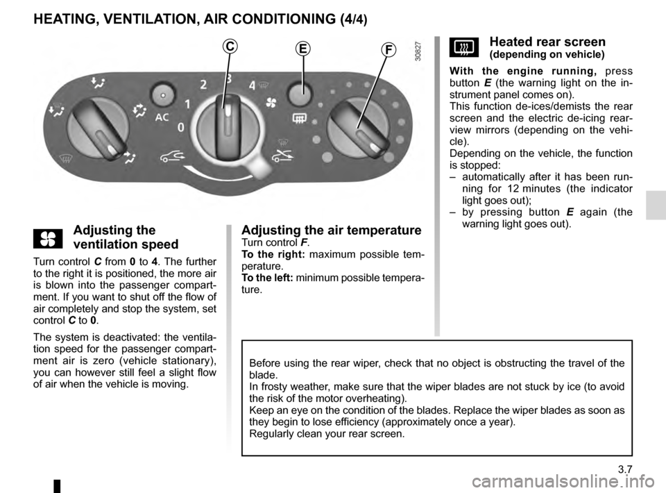 DACIA DUSTER 2012 1.G Owners Guide JauneNoirNoir texte
3.7
ENG_UD25124_1
Chauffage - Ventilation - Air conditionné (H79 - Dacia)
ENG_NU_898-5_H79_Dacia_3
HEATING, VENTILATION, AIR CONDITIONING (4/4)
yAdjusting the 
ventilation speed
T