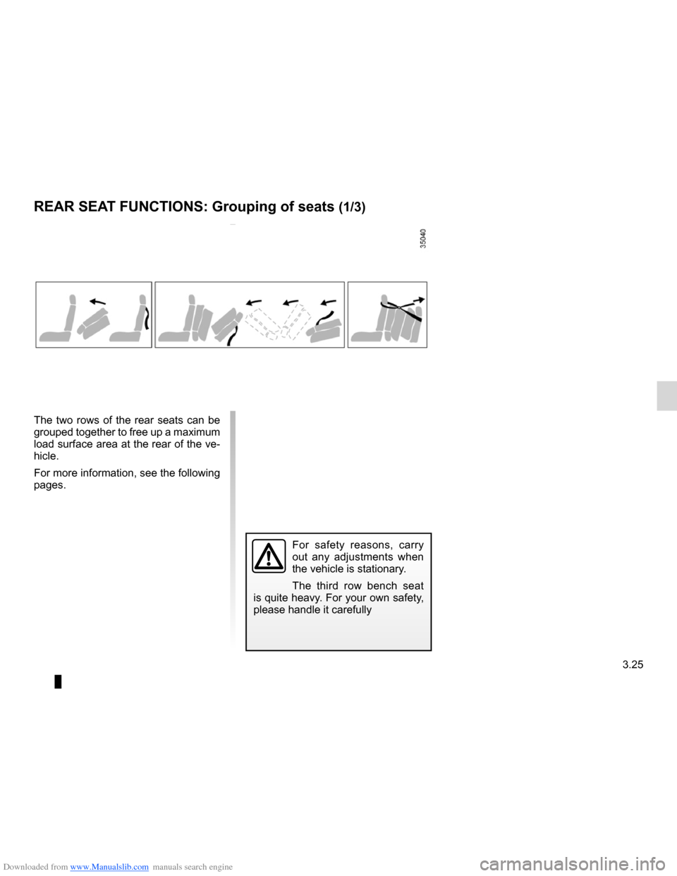 DACIA LODGY 2012 1.G Owners Manual Downloaded from www.Manualslib.com manuals search engine 3.25
ENG_UD26647_2
Mise en cinéma des sièges arrière (X92 - Renault)
ENG_NU_975-3_X92_Dacia_3
grouping of seats
REAR SEAT FUNCTIONS:  Groupi
