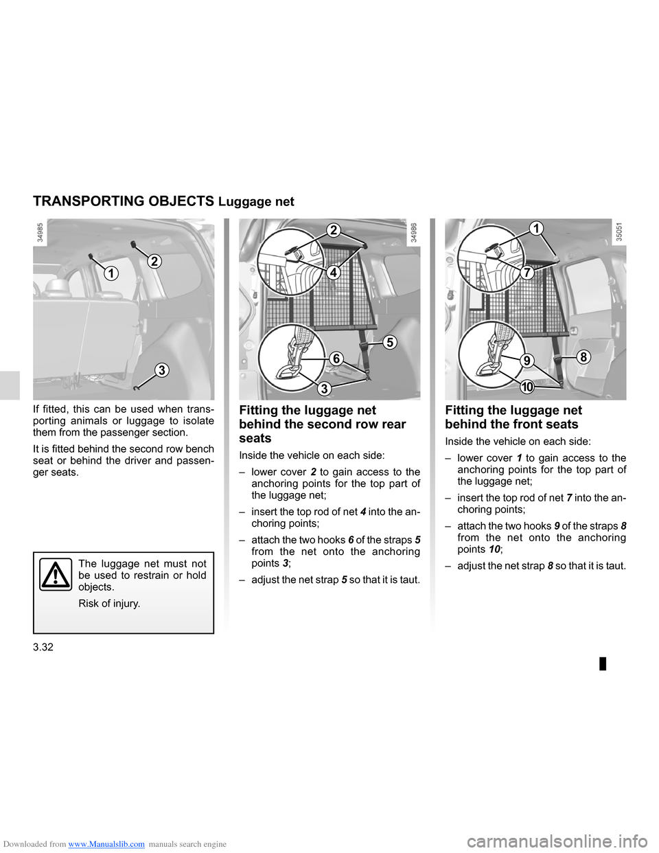 DACIA LODGY 2012 1.G Owners Manual Downloaded from www.Manualslib.com manuals search engine luggage retaining net ............................................. (current page)
3.32
ENG_UD24451_1
Transport d’objets : filet de séparati