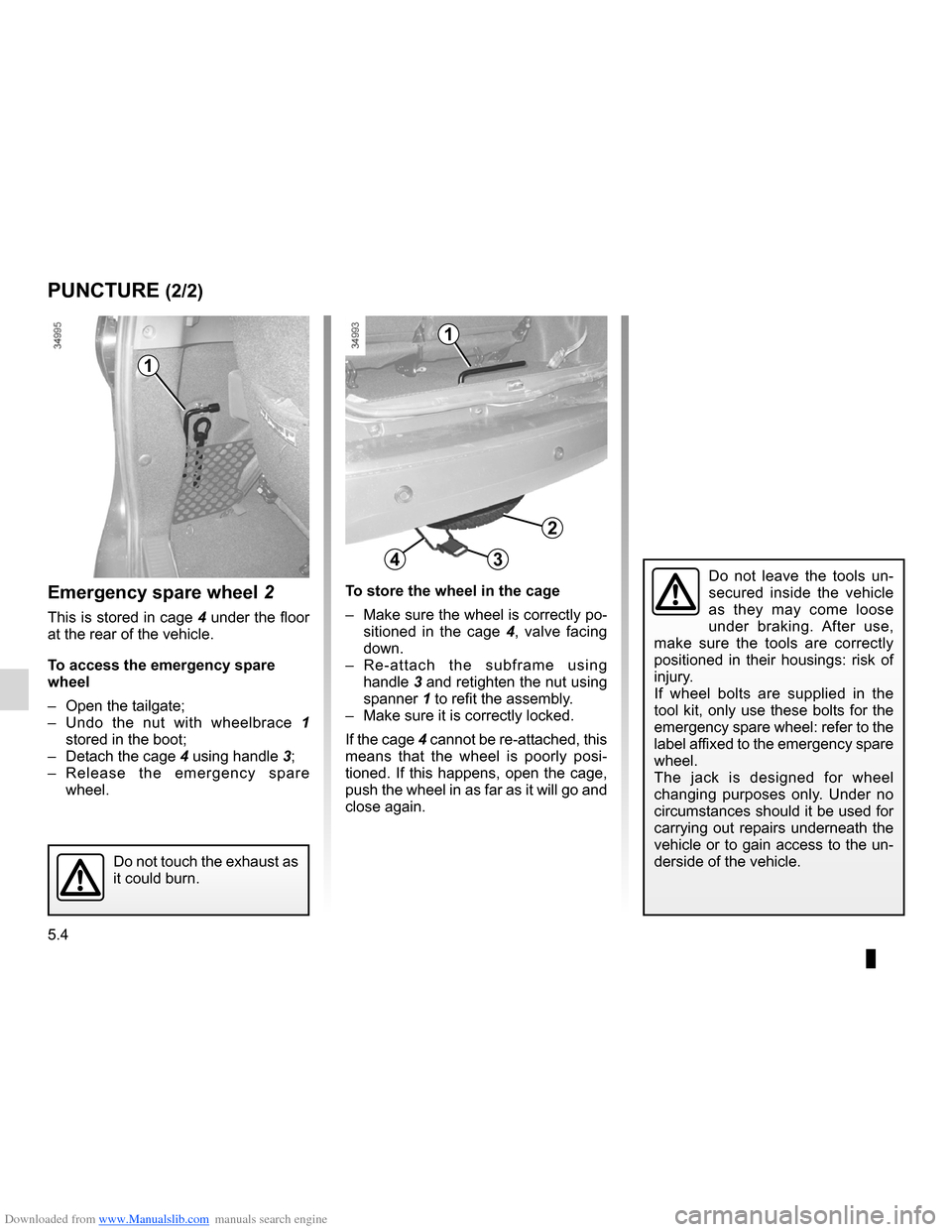 DACIA LODGY 2012 1.G Owners Manual Downloaded from www.Manualslib.com manuals search engine 5.4
ENG_UD24468_1
Crevaison (X92 - Renault)
ENG_NU_975-3_X92_Dacia_5
Emergency spare wheel 2
This is stored in cage  4 under the floor 
at the 