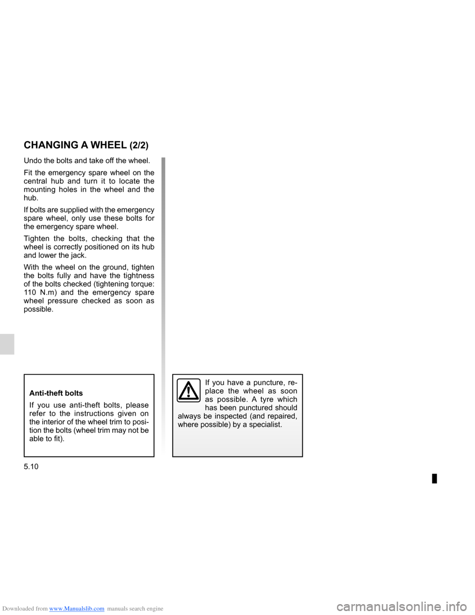 DACIA LODGY 2012 1.G Service Manual Downloaded from www.Manualslib.com manuals search engine 5.10
ENG_UD27017_2
Changement de roue (X92 - Renault)
ENG_NU_975-3_X92_Dacia_5
Undo the bolts and take off the wheel.
Fit the emergency spar DACIA LODGY 2012 1.G Service Manual Downloaded from www.Manualslib.com manuals search engine 5.10
ENG_UD27017_2
Changement de roue (X92 - Renault)
ENG_NU_975-3_X92_Dacia_5
Undo the bolts and take off the wheel.
Fit the emergency spar