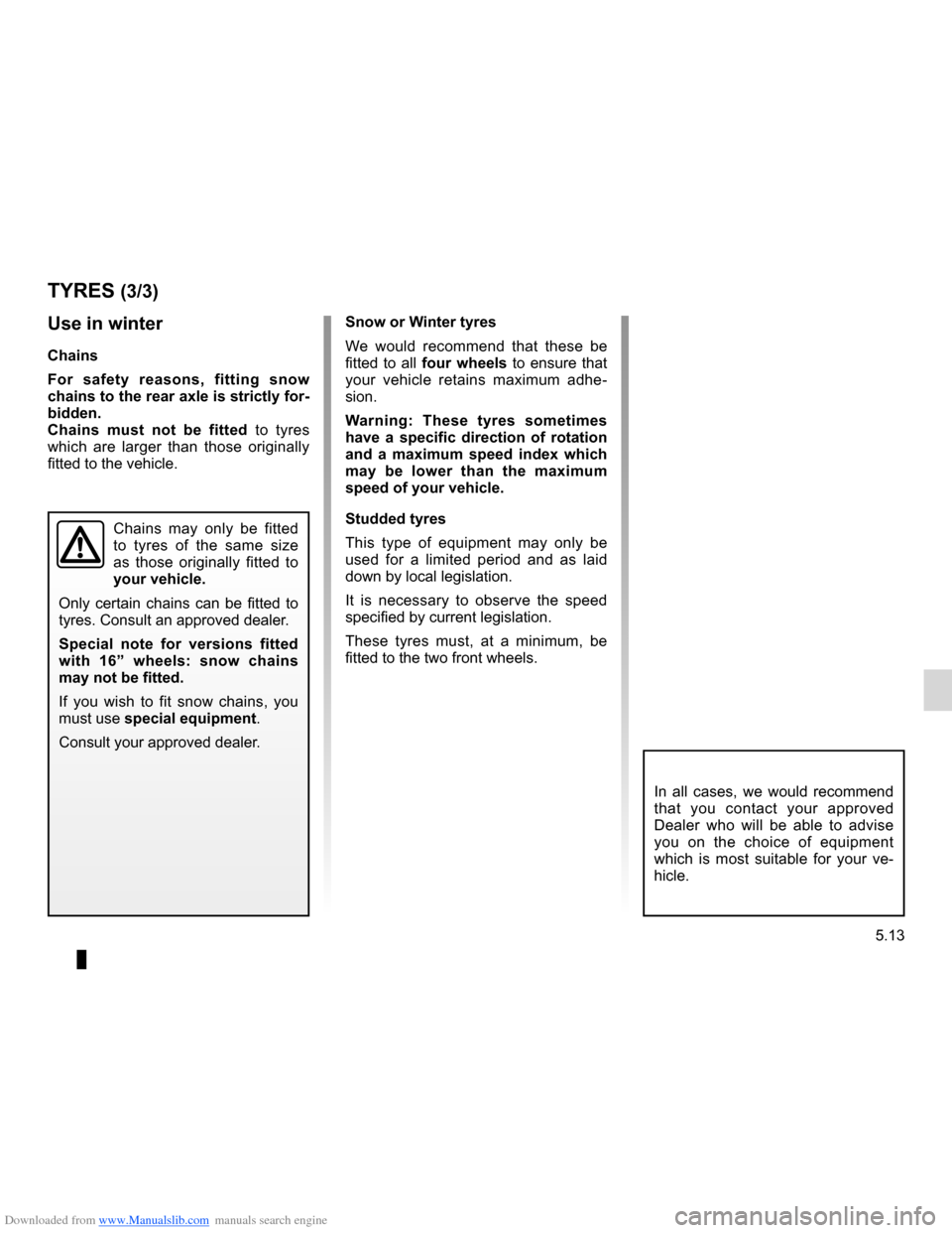 DACIA LODGY 2012 1.G Owners Manual Downloaded from www.Manualslib.com manuals search engine JauneNoirNoir texte
5.13
ENG_UD24472_1
Pneumatiques (X92 - Renault)ENG_NU_975-3_X92_Dacia_5
Use in winter
Chains
For safety reasons, fitting DACIA LODGY 2012 1.G Owners Manual Downloaded from www.Manualslib.com manuals search engine JauneNoirNoir texte
5.13
ENG_UD24472_1
Pneumatiques (X92 - Renault)ENG_NU_975-3_X92_Dacia_5
Use in winter
Chains
For safety reasons, fitting