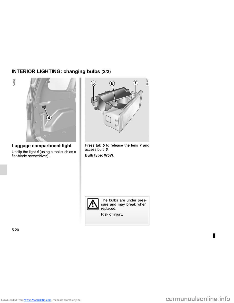 DACIA LODGY 2012 1.G Owners Manual Downloaded from www.Manualslib.com manuals search engine 5.20
ENG_UD24477_1
Eclaireurs intérieurs: remplacement des lampes (X92 - Renault)
ENG_NU_975-3_X92_Dacia_5
INTERIoR lIGHTING:  changing bulbs 