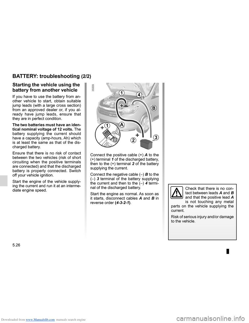 DACIA LODGY 2012 1.G Owners Manual Downloaded from www.Manualslib.com manuals search engine 5.26
ENG_UD24479_1
Batterie : dépannage (X92 - Renault)
ENG_NU_975-3_X92_Dacia_5
BATTERY: troubleshooting  (2/2)
Connect the positive cable (+