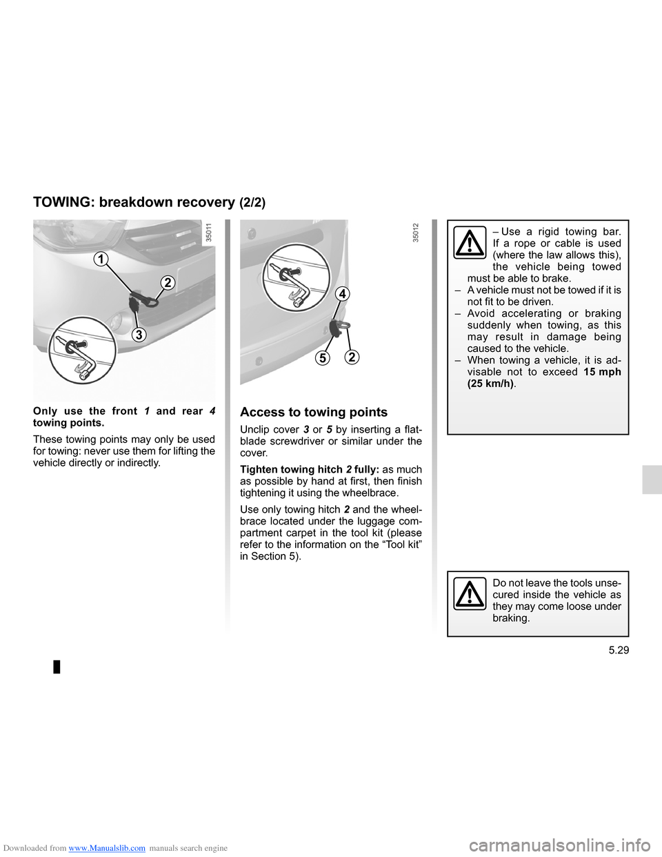 DACIA LODGY 2012 1.G Owners Manual Downloaded from www.Manualslib.com manuals search engine JauneNoirNoir texte
5.29
ENG_UD24482_1
Remorquage: dépannage (X92 - Renault)
ENG_NU_975-3_X92_Dacia_5
o nly  use  the  front  1  and  rear  4 