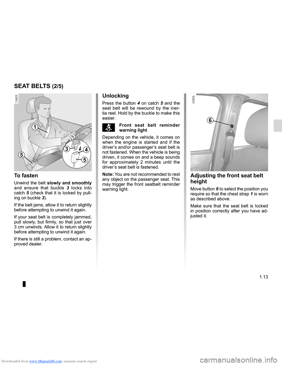 DACIA LODGY 2012 1.G User Guide Downloaded from www.Manualslib.com manuals search engine JauneNoirNoir texte
1.13
ENG_UD24405_1
Ceintures de sécurité (X92 - Renault)
ENG_NU_975-3_X92_Dacia_1
SEAT BELTS (2/5)
To fasten
Unwind  the 