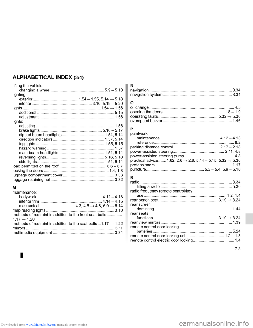 DACIA LODGY 2012 1.G Owners Manual Downloaded from www.Manualslib.com manuals search engine JauneNoirNoir texte
7.3
FRA_UD28069_3
Index (X92 - Renault)
ENG_NU_975-3_X92_Dacia_7
AlphAbeticAl index (3/4)
lifting the vehicle
changing a wh