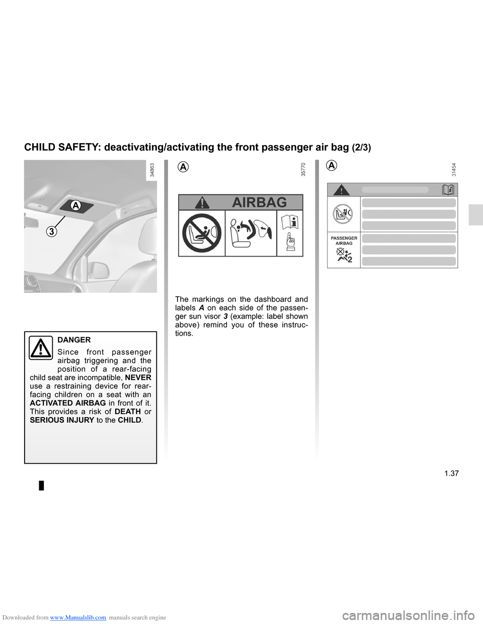 DACIA LODGY 2012 1.G Service Manual Downloaded from www.Manualslib.com manuals search engine 1.37
ENG_UD28687_2
Sécurité enfants : désactivation/activation airbag passager ava\
nt (X92 - Renault)
ENG_NU_975-3_X92_Dacia_1
CHILD SAFETY