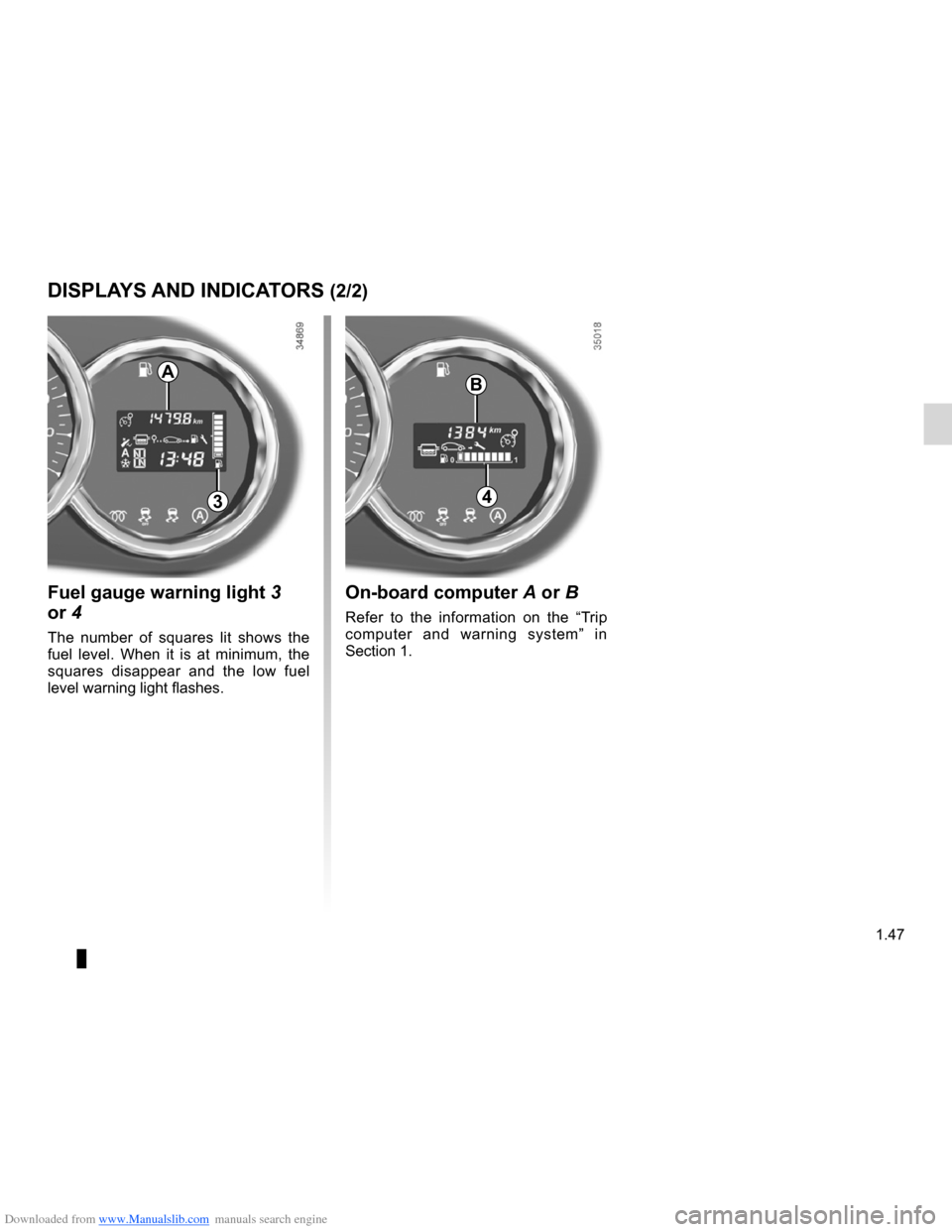 DACIA LODGY 2012 1.G Workshop Manual Downloaded from www.Manualslib.com manuals search engine fuel level ................................................................ (current page)
JauneNoirNoir texte
1.47
ENG_UD24416_1
Afficheurs et