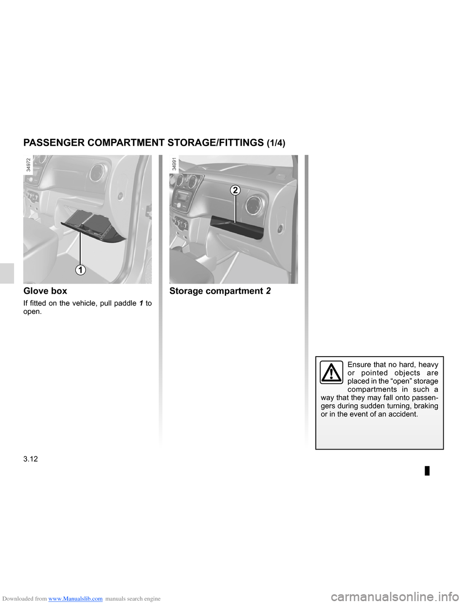 DACIA LODGY 2012 1.G Owners Manual Downloaded from www.Manualslib.com manuals search engine storage compartments .......................... (up to the end of the DU)
storage compartment ............................(up to the end of the