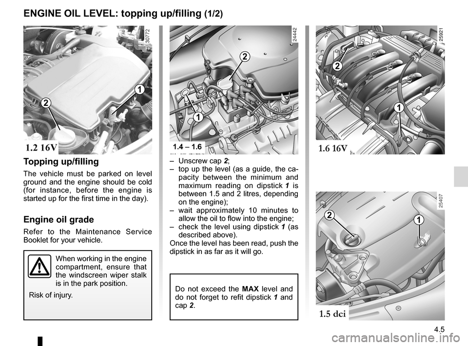 DACIA SANDERO 2012 1.G Owners Guide engine oil grade .................................... (up to the end of the DU)
levels: engine oil  ......................................................... (current page)
4.5
ENG_UD19757_10
Niveau h