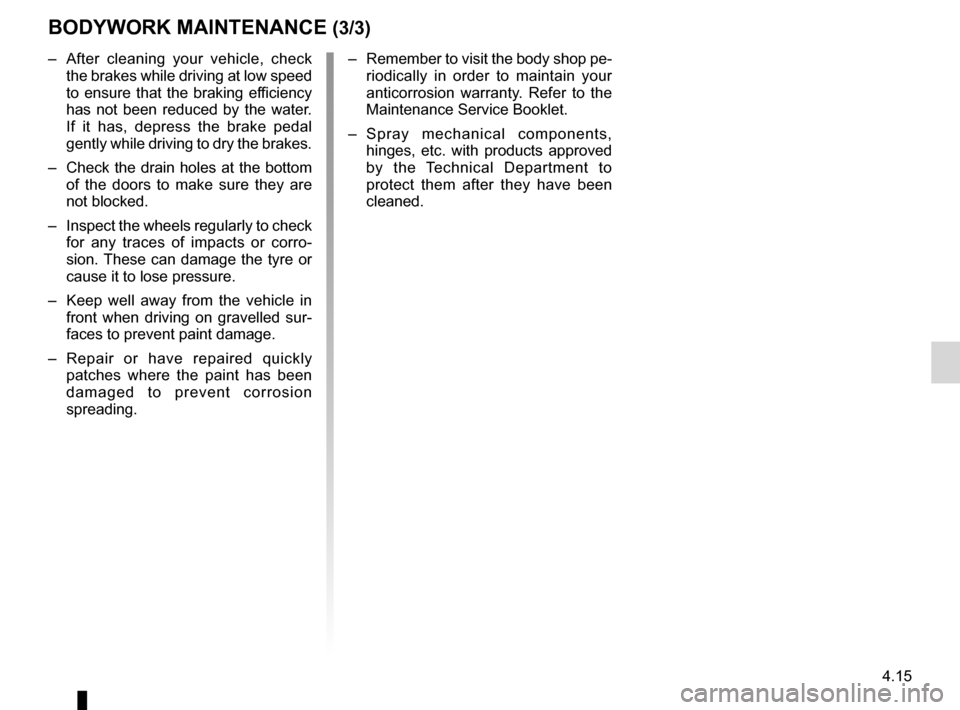 DACIA SANDERO 2012 1.G Owners Manual JauneNoirNoir texte
4.15
ENG_UD20155_5
Entretien de la carrosserie (B90 - U90 - L90 Ph2 - F90 Ph2 - R90 Ph2 - \
Dacia)
ENG_NU_817-9_B90_Dacia_4
BODyWORK MAINTENANCE (3/3)
– After cleaning your v DACIA SANDERO 2012 1.G Owners Manual JauneNoirNoir texte
4.15
ENG_UD20155_5
Entretien de la carrosserie (B90 - U90 - L90 Ph2 - F90 Ph2 - R90 Ph2 - \
Dacia)
ENG_NU_817-9_B90_Dacia_4
BODyWORK MAINTENANCE (3/3)
– After cleaning your v