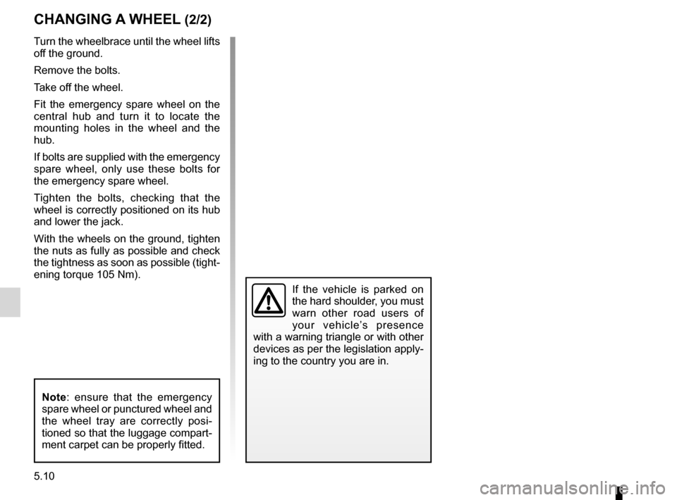 DACIA SANDERO 2012 1.G Owners Manual 5.10
ENG_UD20462_6
Changement de roue (B90 - Dacia)
ENG_NU_817-9_B90_Dacia_5
Turn the wheelbrace until the wheel lifts 
off the ground.
Remove the bolts.
Take off the wheel.
Fit  the  emergency  spare