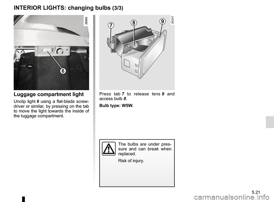 DACIA SANDERO 2012 1.G Repair Manual JauneNoirNoir texte
5.21
ENG_UD17932_4
Eclaireurs intérieurs : remplacement des lampes (B90 - Dacia)
ENG_NU_817-9_B90_Dacia_5
INTERIOR LIGHTS:  changing bulbs (3/3)
Press  tab 7   to  release  lens  