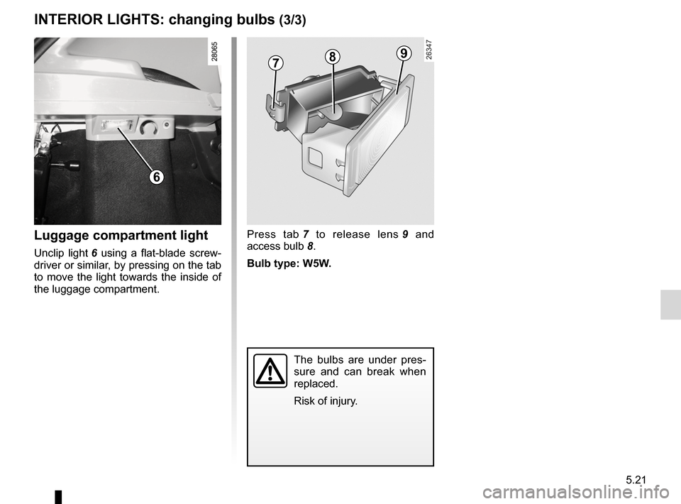 DACIA SANDERO 2012 1.G Owners Manual JauneNoirNoir texte
5.21
ENG_UD17932_4
Eclaireurs intérieurs : remplacement des lampes (B90 - Dacia)
ENG_NU_817-9_B90_Dacia_5
INTERIOR LIGHTS: changing bulbs (3/3)
Press tab 7 to release lens DACIA SANDERO 2012 1.G Owners Manual JauneNoirNoir texte
5.21
ENG_UD17932_4
Eclaireurs intérieurs : remplacement des lampes (B90 - Dacia)
ENG_NU_817-9_B90_Dacia_5
INTERIOR LIGHTS: changing bulbs (3/3)
Press tab 7 to release lens