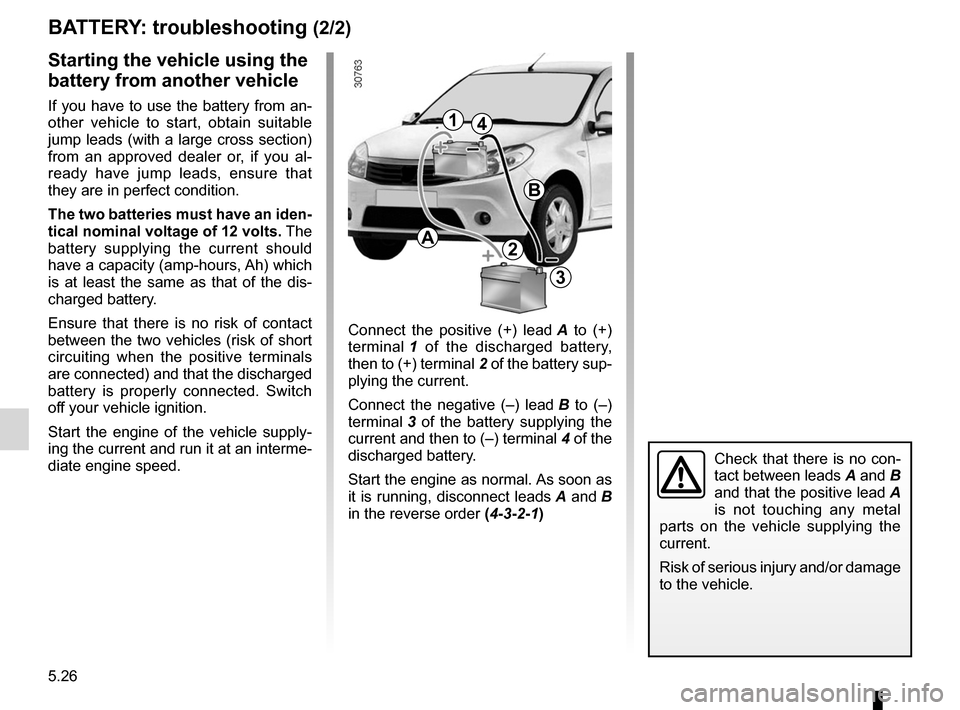 DACIA SANDERO 2012 1.G Owners Manual 5.26
ENG_UD17938_1
Batterie : dépannage (B90 - Dacia)
ENG_NU_817-9_B90_Dacia_5
BATTERY: troubleshooting (2/2)
Connect the positive (+) lead A to (+)
terminal 1 of the discharged batte DACIA SANDERO 2012 1.G Owners Manual 5.26
ENG_UD17938_1
Batterie : dépannage (B90 - Dacia)
ENG_NU_817-9_B90_Dacia_5
BATTERY: troubleshooting (2/2)
Connect the positive (+) lead A to (+)
terminal 1 of the discharged batte