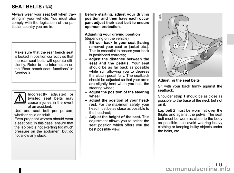 DACIA SANDERO 2012 1.G Owners Manual adjusting your driving position .............. (up to the end of the DU)
1.11
ENG_UD22593_8
Ceintures de sécurité (B90 - Dacia)
ENG_NU_817-9_B90_Dacia_1
Seat belts
Always  wear  your  seat  belt  wh