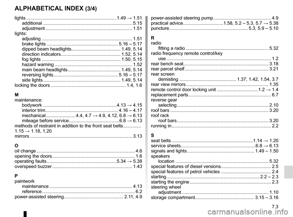 DACIA SANDERO 2012 1.G Owners Manual JauneNoirNoir texte
7.3
FRA_UD25177_11
Index (B90 - Dacia)
ENG_NU_817-9_B90_Dacia_7
AlphAbeticAl index (3/4)
lights ...................................................................... 1.49 → 1 DACIA SANDERO 2012 1.G Owners Manual JauneNoirNoir texte
7.3
FRA_UD25177_11
Index (B90 - Dacia)
ENG_NU_817-9_B90_Dacia_7
AlphAbeticAl index (3/4)
lights ...................................................................... 1.49 → 1