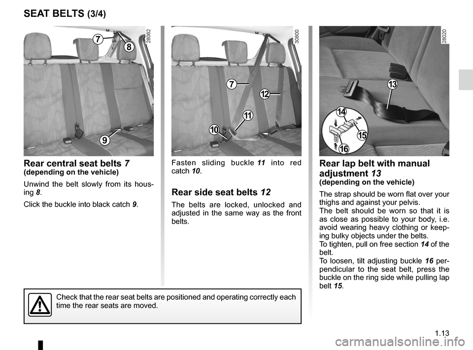 DACIA SANDERO 2012 1.G User Guide JauneNoirNoir texte
1.13
ENG_UD22593_8
Ceintures de sécurité (B90 - Dacia)
ENG_NU_817-9_B90_Dacia_1
SEAT BELTS (3/4)
Rear central seat belts 7(depending on the vehicle)
Unwind the belt slowly f DACIA SANDERO 2012 1.G User Guide JauneNoirNoir texte
1.13
ENG_UD22593_8
Ceintures de sécurité (B90 - Dacia)
ENG_NU_817-9_B90_Dacia_1
SEAT BELTS (3/4)
Rear central seat belts 7(depending on the vehicle)
Unwind the belt slowly f