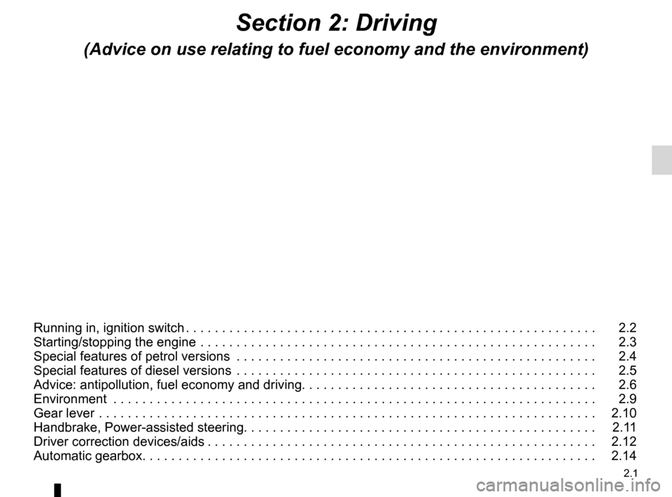 DACIA SANDERO 2012 1.G Owners Manual 2.1
ENG_UD25172_11
Sommaire 2 (B90 - Dacia)
ENG_NU_817-9_B90_Dacia_2
Section 2: Driving
(Advice on use relating to fuel economy and the environment)
Running in, ignition switch  . . . . . . . . . . . 