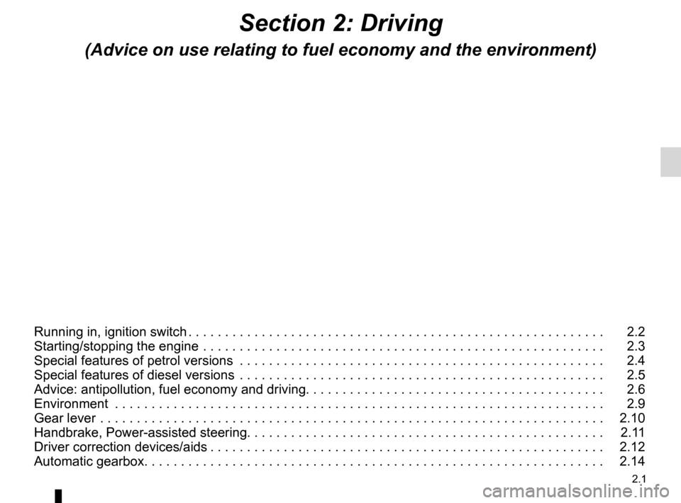 DACIA SANDERO 2012 1.G Repair Manual 2.1
ENG_UD25172_11
Sommaire 2 (B90 - Dacia)
ENG_NU_817-9_B90_Dacia_2
Section 2: Driving
(Advice on use relating to fuel economy and the environment)
Running in, ignition switch  . . . . . . . . . . . 