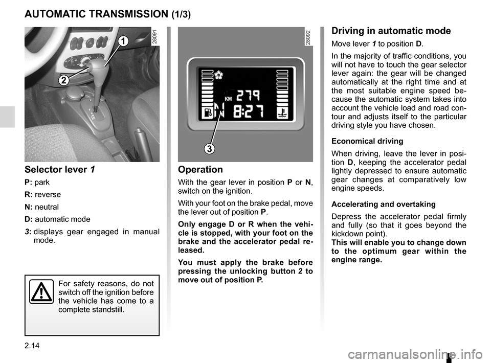 DACIA SANDERO 2012 1.G Manual PDF automatic gearbox (use) ....................... (up to the end of the DU)
changing gear  ....................................... (up to the end of the DU)
driving  ....................................