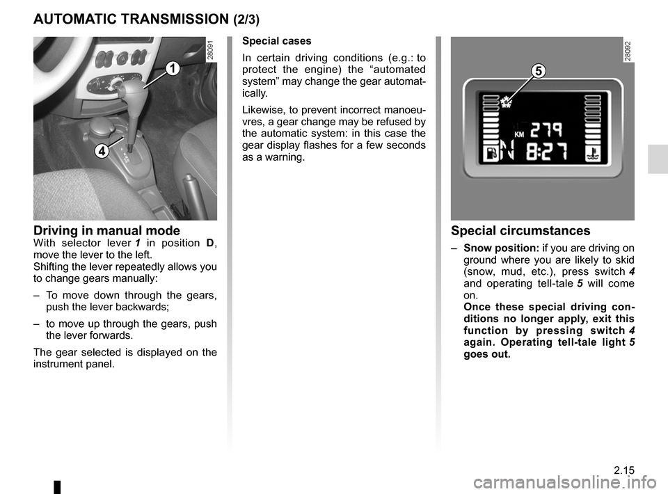 DACIA SANDERO 2012 1.G Owners Manual JauneNoirNoir texte
2.15
ENG_UD22554_10
Boîte automatique (B90 - L90 Ph2 - F90 Ph2 - R90 Ph2 - Dacia)
ENG_NU_817-9_B90_Dacia_2
AUTOMATIC TRANSMISSION (2/3)
1
4
Driving in manual modeWith  selector  l