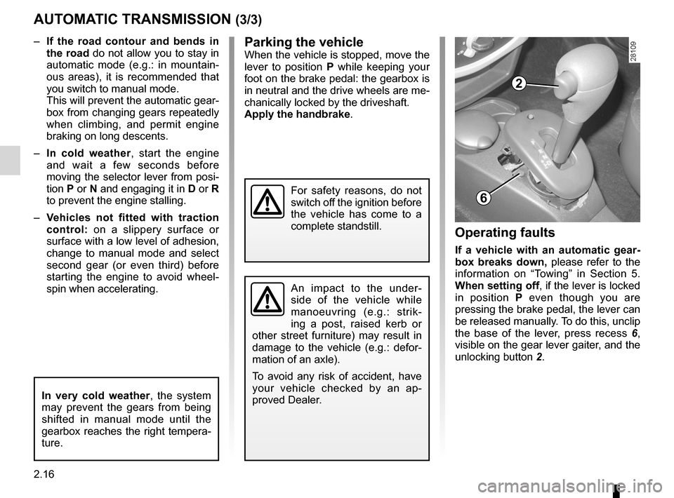 DACIA SANDERO 2012 1.G Owners Manual 2.16
ENG_UD22554_10
Boîte automatique (B90 - L90 Ph2 - F90 Ph2 - R90 Ph2 - Dacia)
ENG_NU_817-9_B90_Dacia_2
Parking the vehicleWhen the vehicle is stopped, move the 
lever  to  position  P  while  kee