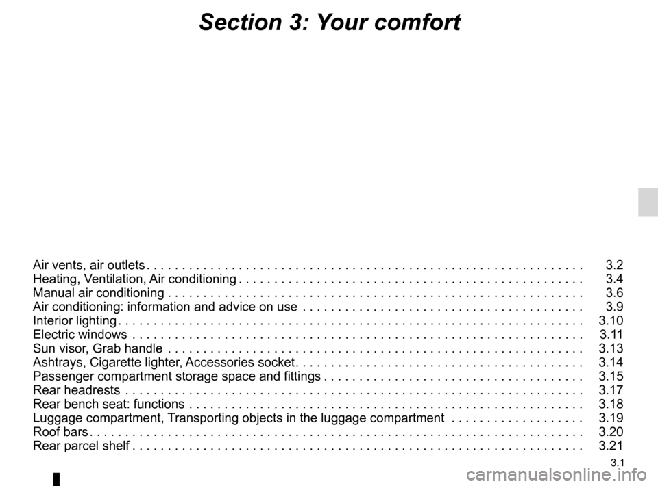 DACIA SANDERO 2012 1.G Owners Guide 3.1
ENG_UD25173_11
Sommaire 3 (B90 - Dacia)
ENG_NU_817-9_B90_Dacia_3
Section 3: Your comfort
Air vents, air outlets . . . . . . . . . . . . . . . . . . . . . . . . . . . . . . . . . . . . . . . . . . 