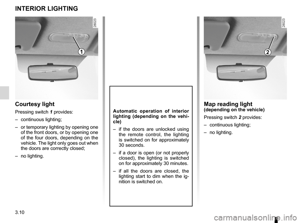 DACIA SANDERO 2012 1.G Service Manual lighting:interior  ............................................. (up to the end of the DU)
courtesy light  ........................................ (up to the end of the DU)
3.10
ENG_UD18207_5
Eclaira