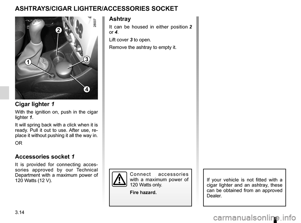 DACIA SANDERO 2012 1.G Service Manual cigar lighter ........................................... (up to the end of the DU)
ashtrays  ................................................ (up to the end of the DU)
accessories socket  ...........