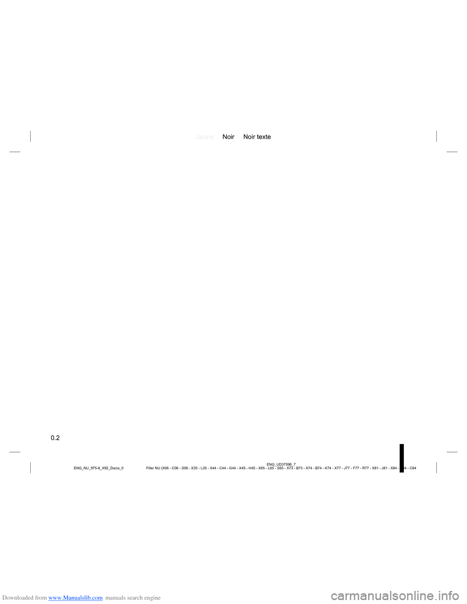 DACIA LODGY 2013 1.G Owners Manual Downloaded from www.Manualslib.com manuals search engine JauneNoir Noir texte
0.2
ENG_UD37596_7
Filler NU (X06 - C06 - S06 - X35 - L35 - X44 - C44 - G44 - X45 - H45 - X65 - L65 - S65 - X73 - B73 - X74 DACIA LODGY 2013 1.G Owners Manual Downloaded from www.Manualslib.com manuals search engine JauneNoir Noir texte
0.2
ENG_UD37596_7
Filler NU (X06 - C06 - S06 - X35 - L35 - X44 - C44 - G44 - X45 - H45 - X65 - L65 - S65 - X73 - B73 - X74