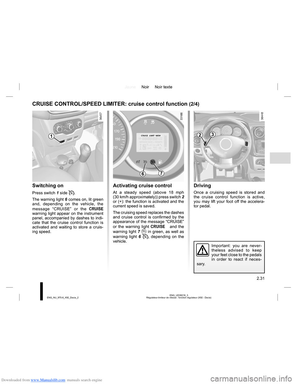 DACIA LODGY 2013 1.G Owners Manual Downloaded from www.Manualslib.com manuals search engine JauneNoir Noir texte
2.31
ENG_UD38216_3
Régulateur-limiteur de vitesse : fonction régulateur (X92 - Dacia) ENG_NU_975-8_X92_Dacia_2
Driving
O