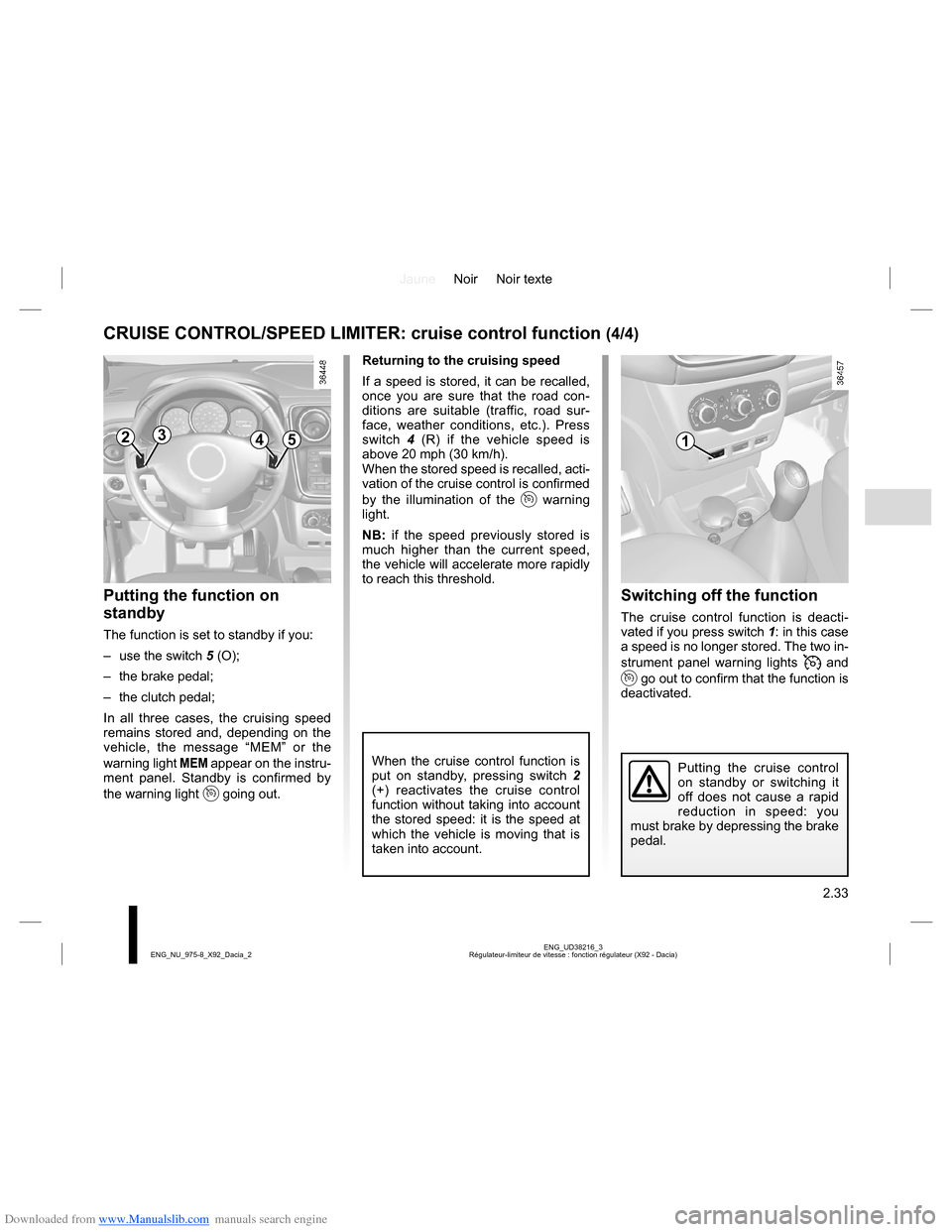 DACIA LODGY 2013 1.G Owners Manual Downloaded from www.Manualslib.com manuals search engine JauneNoir Noir texte
2.33
ENG_UD38216_3
Régulateur-limiteur de vitesse : fonction régulateur (X92 - Dacia) ENG_NU_975-8_X92_Dacia_2
Switching