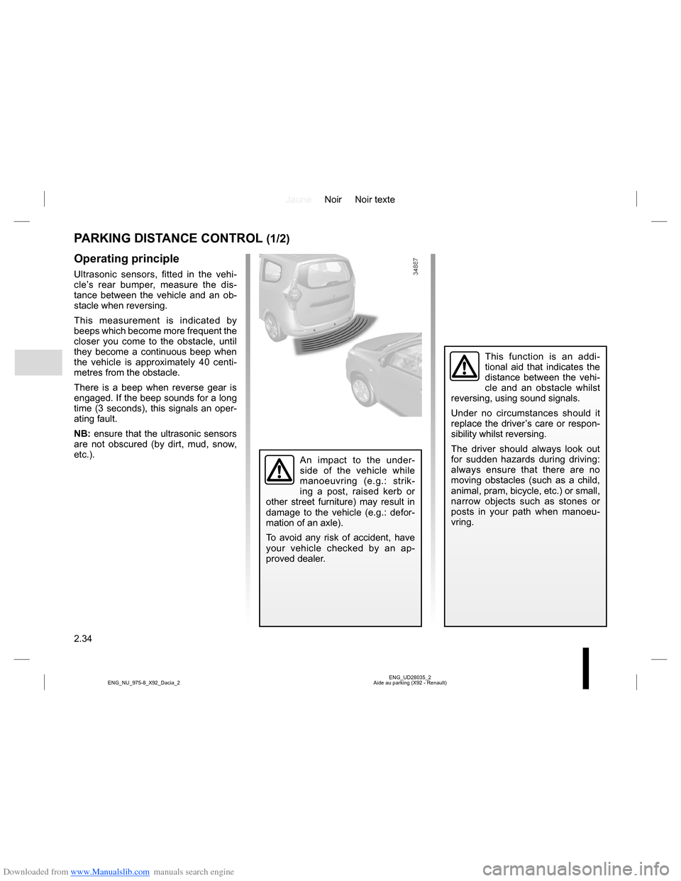 DACIA LODGY 2013 1.G Owners Manual Downloaded from www.Manualslib.com manuals search engine JauneNoir Noir texte
2.34
ENG_UD28035_2
Aide au parking (X92 - Renault) ENG_NU_975-8_X92_Dacia_2
This function is an addi-
tional aid that indi DACIA LODGY 2013 1.G Owners Manual Downloaded from www.Manualslib.com manuals search engine JauneNoir Noir texte
2.34
ENG_UD28035_2
Aide au parking (X92 - Renault) ENG_NU_975-8_X92_Dacia_2
This function is an addi-
tional aid that indi