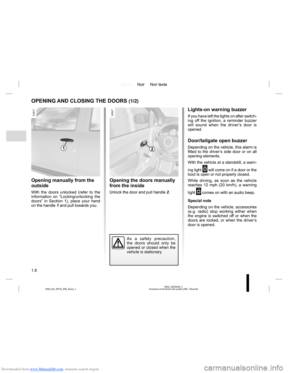 DACIA LODGY 2013 1.G User Guide Downloaded from www.Manualslib.com manuals search engine JauneNoir Noir texte
1.8
ENG_UD33436_3
Ouverture et fermeture des portes (X92 - Renault) ENG_NU_975-8_X92_Dacia_1
OPENING AND CLOSING THE DOORS DACIA LODGY 2013 1.G User Guide Downloaded from www.Manualslib.com manuals search engine JauneNoir Noir texte
1.8
ENG_UD33436_3
Ouverture et fermeture des portes (X92 - Renault) ENG_NU_975-8_X92_Dacia_1
OPENING AND CLOSING THE DOORS