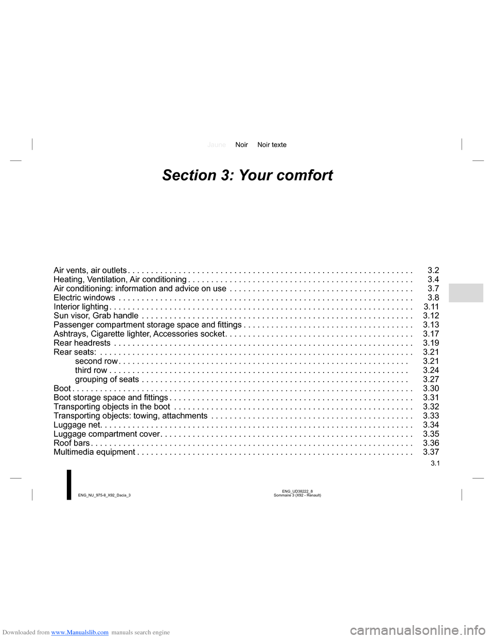 DACIA LODGY 2013 1.G Owners Manual Downloaded from www.Manualslib.com manuals search engine JauneNoir Noir texte
3.1
ENG_UD38222_8
Sommaire 3 (X92 - Renault) ENG_NU_975-8_X92_Dacia_3
Section 3: Your comfort
Air vents, air outlets . . .