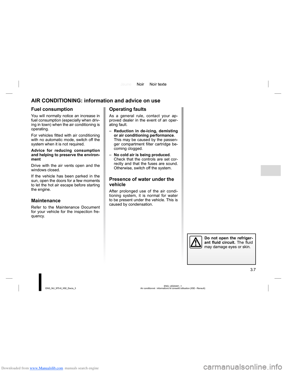 DACIA LODGY 2013 1.G Owners Manual Downloaded from www.Manualslib.com manuals search engine JauneNoir Noir texte
3.7
ENG_UD24441_1
Air conditionné : informations et conseils utilisation (X92 - Renault) ENG_NU_975-8_X92_Dacia_3
Fuel co