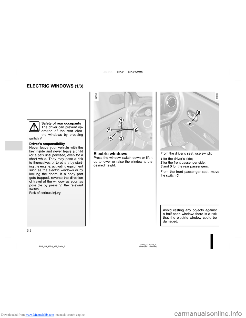 DACIA LODGY 2013 1.G Owners Manual Downloaded from www.Manualslib.com manuals search engine JauneNoir Noir texte
3.8
ENG_UD36370_2
Vitres (X92 - Renault) ENG_NU_975-8_X92_Dacia_3
ELECTRIC WINDOWS (1/3)
Safety of rear occupants
The driv
