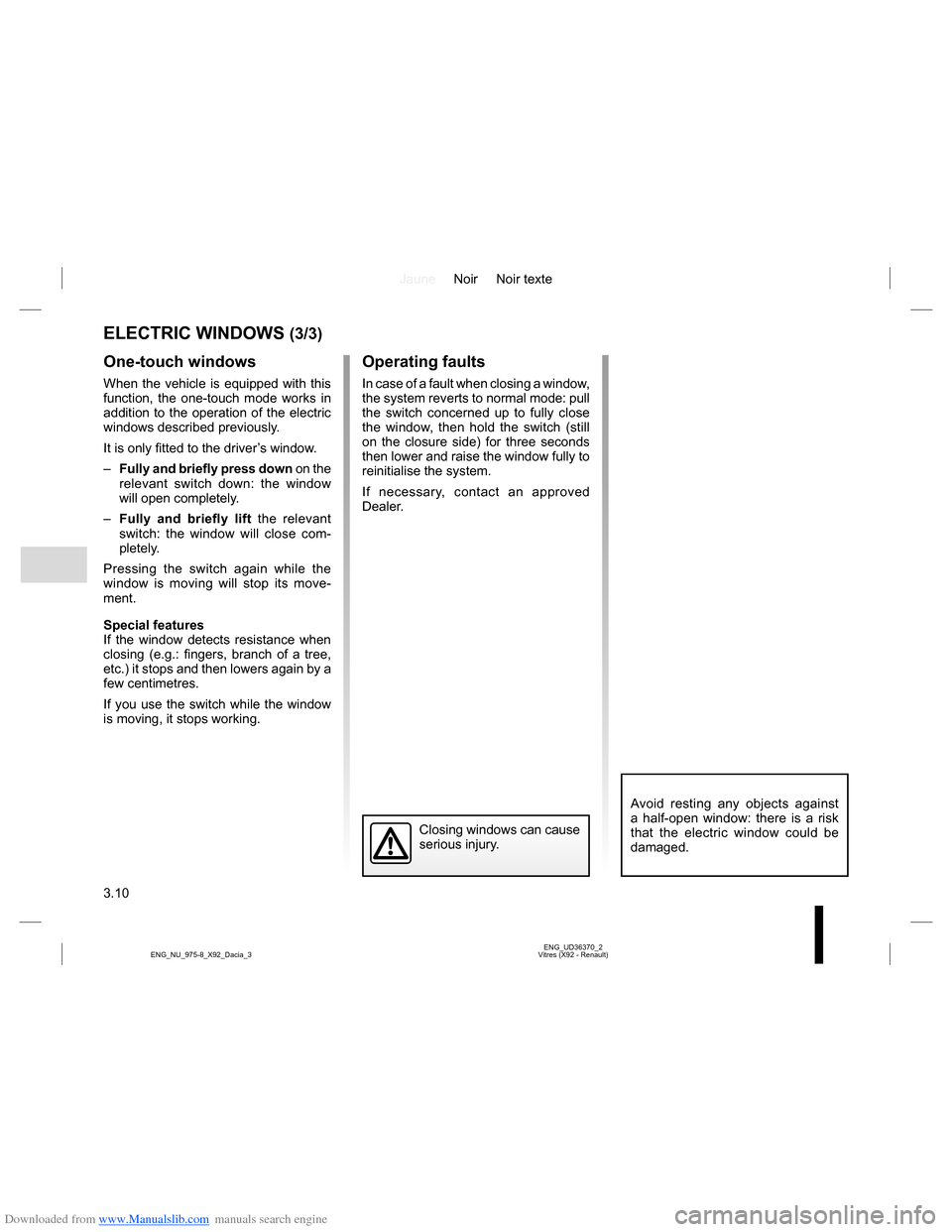 DACIA LODGY 2013 1.G Owners Manual Downloaded from www.Manualslib.com manuals search engine JauneNoir Noir texte
3.10
ENG_UD36370_2
Vitres (X92 - Renault) ENG_NU_975-8_X92_Dacia_3
ELECTRIC WINDOWS (3/3)
One-touch windows
When the vehic