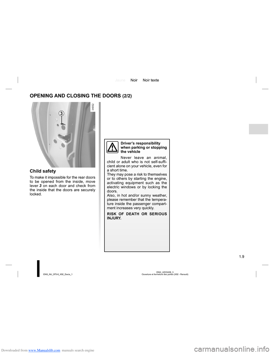 DACIA LODGY 2013 1.G User Guide Downloaded from www.Manualslib.com manuals search engine JauneNoir Noir texte
1.9
ENG_UD33436_3
Ouverture et fermeture des portes (X92 - Renault) ENG_NU_975-8_X92_Dacia_1
OPENING AND CLOSING THE DOORS DACIA LODGY 2013 1.G User Guide Downloaded from www.Manualslib.com manuals search engine JauneNoir Noir texte
1.9
ENG_UD33436_3
Ouverture et fermeture des portes (X92 - Renault) ENG_NU_975-8_X92_Dacia_1
OPENING AND CLOSING THE DOORS