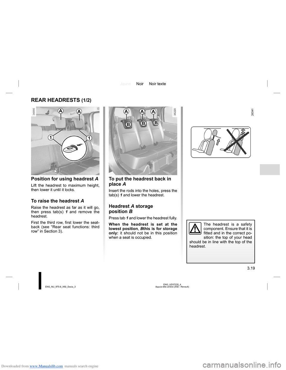 DACIA LODGY 2013 1.G Owners Manual Downloaded from www.Manualslib.com manuals search engine JauneNoir Noir texte
3.19
ENG_UD37235_4
Appuis-tête arrière (X92 - Renault) ENG_NU_975-8_X92_Dacia_3
REAR HEADRESTS (1/2)
Position for using 