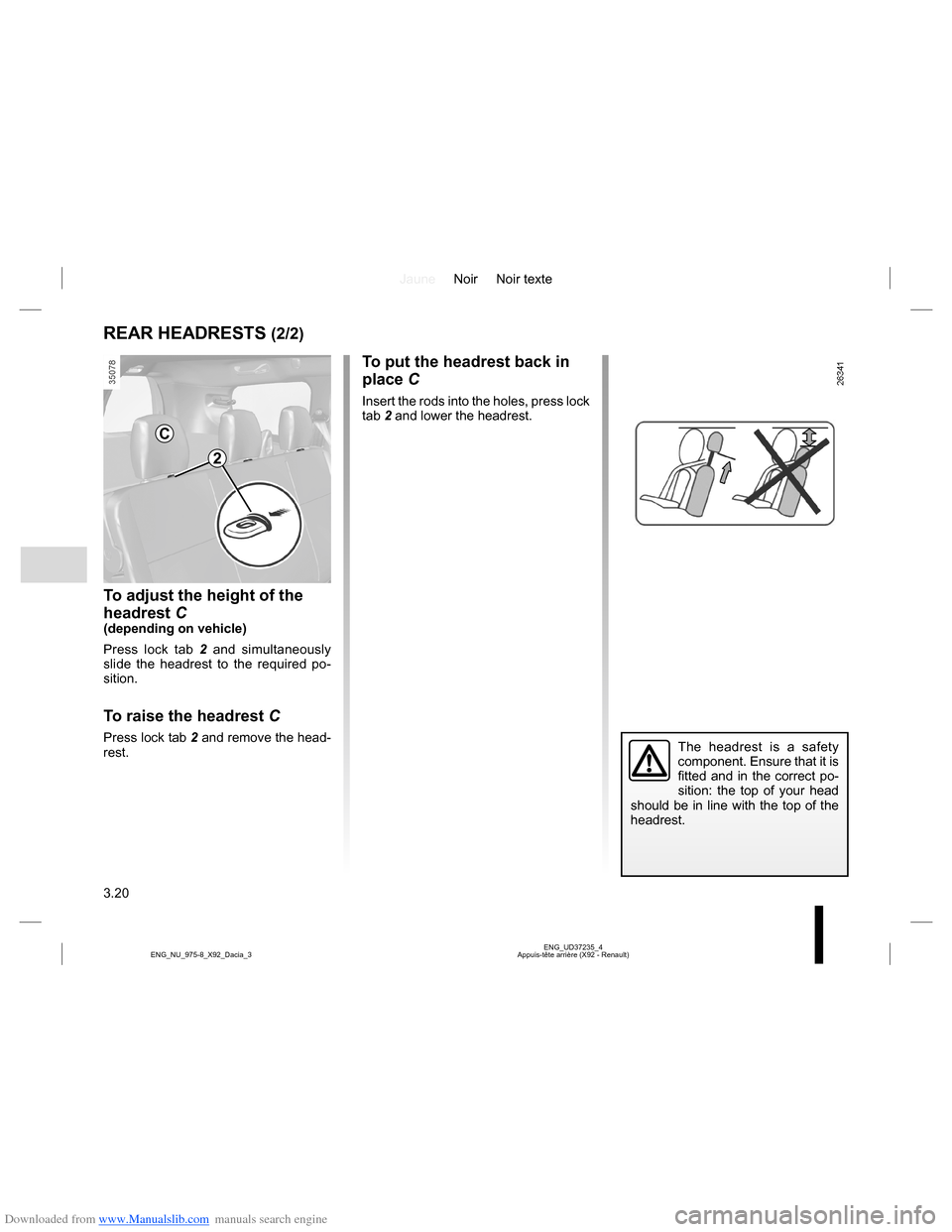 DACIA LODGY 2013 1.G Owners Manual Downloaded from www.Manualslib.com manuals search engine JauneNoir Noir texte
3.20
ENG_UD37235_4
Appuis-tête arrière (X92 - Renault) ENG_NU_975-8_X92_Dacia_3
To adjust the height of the 
headrest C
