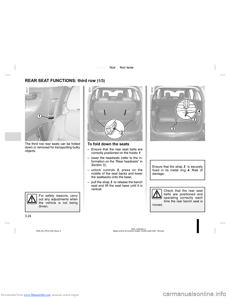 DACIA LODGY 2013 1.G User Guide Downloaded from www.Manualslib.com manuals search engine JauneNoir Noir texte
3.24
ENG_UD38165_6
Sièges arrière de troisième rangée: fonctionnalité (X92 - Renault) ENG_NU_975-8_X92_Dacia_3
REAR S