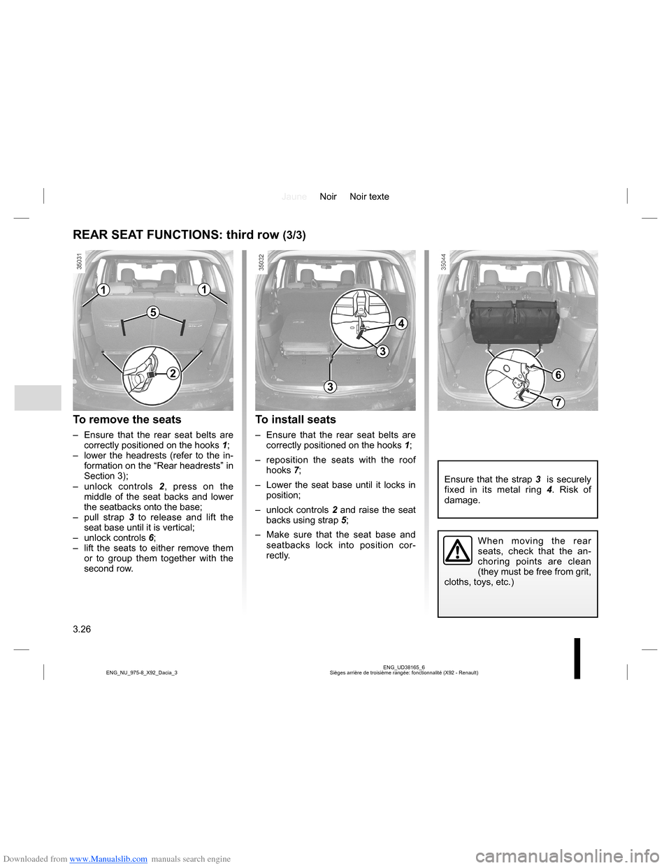 DACIA LODGY 2013 1.G Owners Guide Downloaded from www.Manualslib.com manuals search engine JauneNoir Noir texte
3.26
ENG_UD38165_6
Sièges arrière de troisième rangée: fonctionnalité (X92 - Renault) ENG_NU_975-8_X92_Dacia_3
To rem